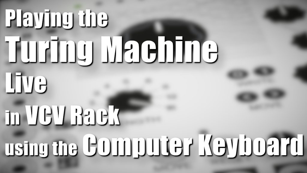 Playing the Turing Machine Live in VCV Rack using the Computer Keyboard ...